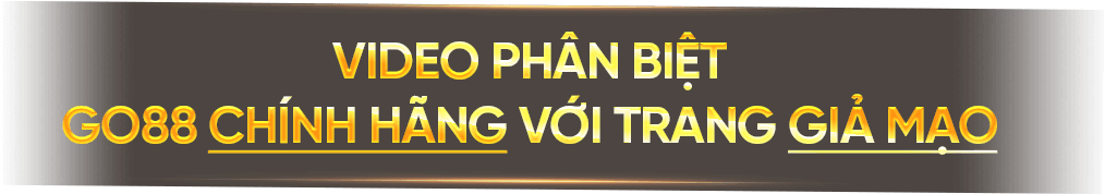 VIDEO Phân biệt Go88 Chính Hãng Với Trang Giả Mạo